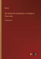 The School for Husbands; A Comedy in Three Acts di Molière edito da Outlook Verlag