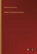 Walker of the Secret Service di Melville Davisson Post edito da Outlook Verlag