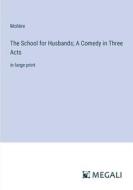 The School for Husbands; A Comedy in Three Acts di Molière edito da Megali Verlag