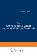 Die Ohnmacht bei der Geburt vom gerichtsärztlichen Standpunkt di Moritz Freyer edito da Springer Berlin Heidelberg