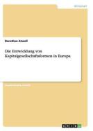 Die Entwicklung von Kapitalgesellschaftsformen in Europa di Dorothee Atwell edito da GRIN Publishing