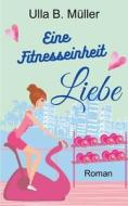 Eine Fitnesseinheit Liebe di Ulla B. Müller edito da Books on Demand