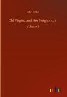 Old Virgina and Her Neighbours di John Fiske edito da Outlook Verlag