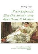 Peter Lebrecht - Eine Geschichte ohne Abentheuerlichkeiten di Ludwig Tieck edito da Books on Demand