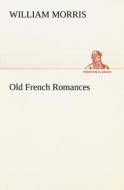 Old French Romances di William Morris edito da tredition