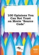 100 Opinions You Can Not Trust on Movie Source Code di Elizabeth Hook edito da LIGHTNING SOURCE INC