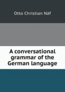 A Conversational Grammar Of The German Language di Otto Christian Naf edito da Book On Demand Ltd.