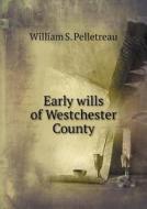 Early Wills Of Westchester County di William S Pelletreau edito da Book On Demand Ltd.