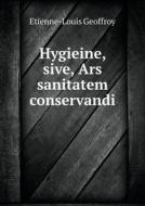 Hygieine, Sive, Ars Sanitatem Conservandi di Etienne Louis Geoffroy edito da Book On Demand Ltd.