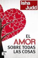 El Amor Sobre Todas Las Cosas = Love Above All Things di Isha Judd edito da Aguilar