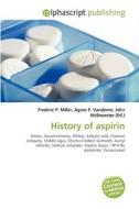 History Of Aspirin di Agnes F Vandome, John McBrewster, Frederic P Miller edito da Alphascript Publishing