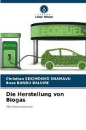 Die Herstellung von Biogas di Christian Sekimonyo Shamavu, Boaz Bandu Balume edito da Verlag Unser Wissen