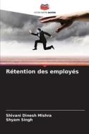 Rétention des employés di Shivani Dinesh Mishra, Shyam Singh edito da Editions Notre Savoir
