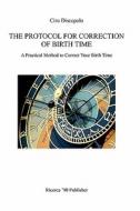 The Protocol for Correction of Birth Time: A Practical Method to Correct Your Birth Time di Ciro Discepolo edito da Ricerca '90