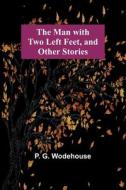 The Man with Two Left Feet, and Other Stories di P. G. Wodehouse edito da Alpha Editions
