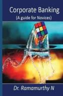 Corporate Banking: A Guide Book for Novice di Dr Ramamurthy, Dr Ramamurthy N edito da Local ISBN Agency