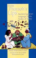From Pharoah's Lips: Ancient Egyptian Language in the Arabic of Today di Ahmad Abdel Youssef edito da AMER UNIV IN CAIRO PR