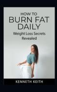 How To Burn Fat Daily di Keith Kenneth Keith edito da Independently Published