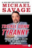 Trickle Down Tyranny: Crushing Obama's Dream of the Socialist States of America di Michael Savage edito da HARPERLUXE