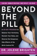 Beyond the Pill: A 30-Day Program to Balance Your Hormones, Reclaim Your Body, and Reverse the Dangerous Side Effects of di Jolene Brighten edito da HARPER ONE