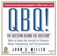 Qbq! the Question Behind the Question: Practicing Personal Accountability at Work and in Life di John G. Miller edito da Penguin Audiobooks