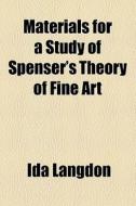 Materials For A Study Of Spenser's Theory Of Fine Art di Ida Langdon edito da General Books Llc