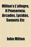 Milton's L'allegro, Il Penseroso, Arcades, Lycidas, Sonnets Etc (1889) di John Milton edito da General Books Llc