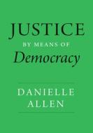 Justice By Means Of Democracy di Danielle Allen edito da The University Of Chicago Press