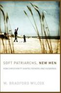 Soft Patriarchs, New Men - How Christianity Shapes  Fathers and Husbands di W. Bradford Wilcox edito da University of Chicago Press
