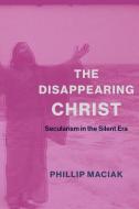 The Disappearing Christ di Phil Maciak edito da Columbia University Press