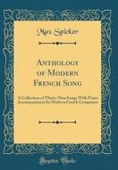 Anthology of Modern French Song: A Collection of Thirty-Nine Songs with Piano Accompaniment by Modern French Composers (Classic Reprint) di Max Spicker edito da Forgotten Books