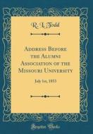 Address Before the Alumni Association of the Missouri University: July 1st, 1853 (Classic Reprint) di R. L. Todd edito da Forgotten Books