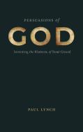 Persuasions Of God - Inventing The Rhetoric Of Rene Girard di Paul Lynch edito da Pennsylvania State University Press
