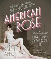 American Rose: A Nation Laid Bare: The Life and Times of Gypsy Rose Lee di Karen Abbott edito da Random House Audio Publishing Group