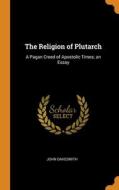 The Religion Of Plutarch di Oakesmith John Oakesmith edito da Franklin Classics