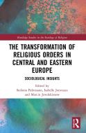 The Transformation Of Religious Orders In Central And Eastern Europe di Isabelle Jonveaux, Marcin Jewdokimow edito da Taylor & Francis Ltd