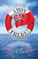 Ahoy There di Jack Smith edito da Jack Smith Publishing