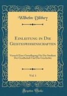 Einleitung in Die Geisteswissenschaften, Vol. 1: Versuch Einer Grundlegung Fur Das Studium Der Gesellschaft Und Der Geschichte (Classic Reprint) di Wilhelm Dilthey edito da Forgotten Books