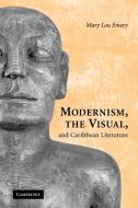 Modernism, the Visual, and Caribbean Literature di Mary Lou Emery edito da Cambridge University Press