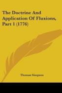 The Doctrine And Application Of Fluxions, Part 1 (1776) di Thomas Simpson edito da Kessinger Publishing, Llc