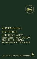 Sustaining Fictions: Intertextuality, Midrash, Translation, and the Literary Afterlife of the Bible di Lesleigh Cushing Stahlberg edito da CONTINNUUM 3PL