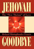 Jehovah Goodbye di Richard Shining Thunder Francis edito da iUniverse
