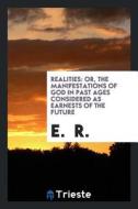 Realities: Or, the Manifestations of God in Past Ages Considered as Earnests of the Future, by E.R. di E. R edito da LIGHTNING SOURCE INC