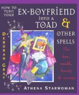 How to Turn Your Ex-Boyfriend Into a Toad: And Other Spells for Love, Wealth, Beauty, and Revenge di Athena Starwoman edito da HarperOne