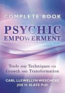 The Llewellyn Complete Book of Psychic Empowerment: A Compendium of Tools & Techniques for Growth & Transformation di Carl Llewellyn Weschcke, Joe H. Slate edito da LLEWELLYN PUB