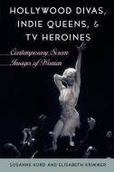 Hollywood Divas, Indie Queens, and TV Heroines di Susanne Kord, Elisabeth Krimmer edito da Rowman & Littlefield Publishers