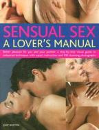 A Lover's Manual - Better Pleasure For You And Your Partner - A Complete Step-by-step Visual Guide To Enhanced Techniques With Expert Instruction And  di Judy Bastyra edito da Anness Publishing