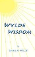 Wylde Wisdom di Diana M. Wylde edito da New Generation Publishing