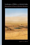 Landscape and Politics in the Ancient Andes di Scott C. Smith edito da University of New Mexico Press
