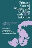 Primary Care Women/Child with HIV di Patricia Kelly, Chuck Kelly edito da JONES & BARTLETT PUB INC